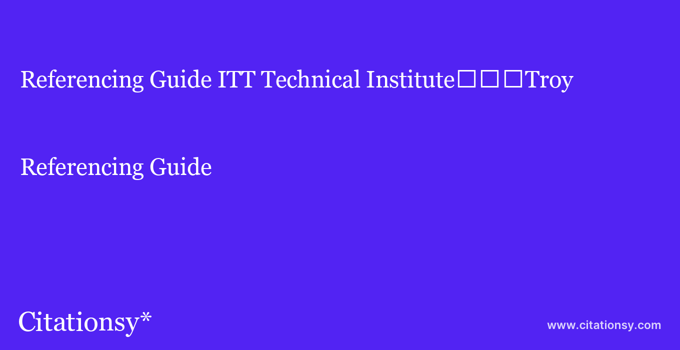 Referencing Guide: ITT Technical Institute%EF%BF%BD%EF%BF%BD%EF%BF%BDTroy